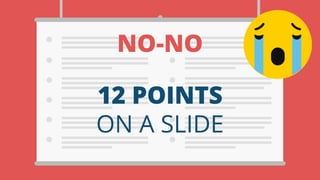 12 POINTS
ON A SLIDE
NO-NO
 