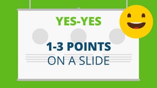 1-3 POINTS
ON A SLIDE
YES-YES
 