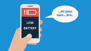 …on your
own… bro..
…on your
own… bro..
LOW
BATTERY
!
 