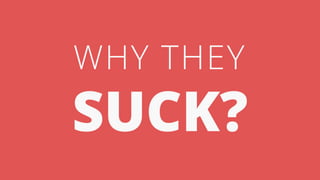 WHY THEY
SUCK?
 