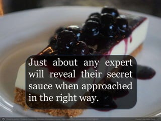 3 Ways to Get Any Expert's Secret Sauce