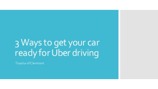 3Ways to get your car
ready forUber driving
Toyota of Clermont
 