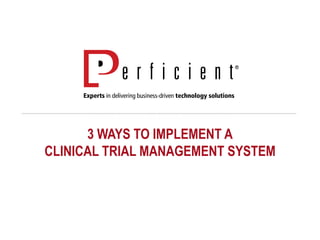 3 WAYS TO IMPLEMENT A
CLINICAL TRIAL MANAGEMENT SYSTEM
 