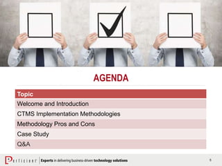 5
AGENDA
Topic
Welcome and Introduction
CTMS Implementation Methodologies
Methodology Pros and Cons
Case Study
Q&A
 