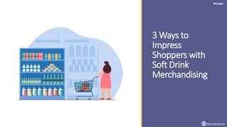 3 Ways to
Impress
Shoppers with
Soft Drink
Merchandising
 