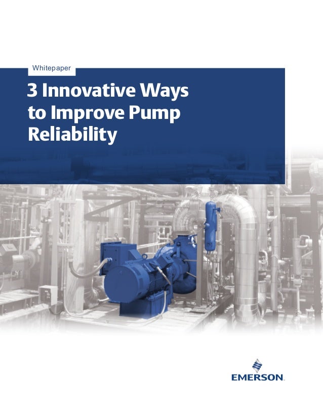Whitepaper
3 Innovative Ways
to Improve Pump
Reliability
 