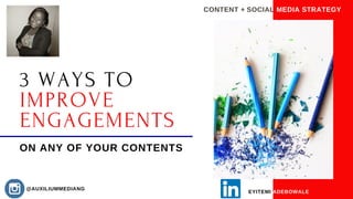 3 WAYS TO
IMPROVE
ENGAGEMENTS
Quality spaces for the non-traditional worker
CONTENT +
ON ANY OF YOUR CONTENTS
SOCIAL MEDIA STRATEGY
@AUXILIUMMEDIANG
EYITEMI ADEBOWALE
 