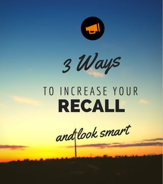 TO INCREASE YOUR
3 Ways
and look smart
RECALL
 