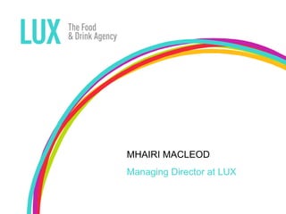 MHAIRI MACLEOD
Managing Director at LUX
 