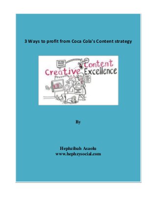 3 Ways to profit from Coca Cola's Content strategy
By
Hephzibah Asaolu
www.hephzysocial.com
 
