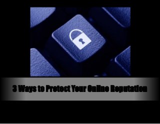 3 Ways to Protect Your Online Reputation
 