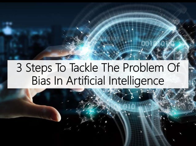 3 Steps To Tackle The Problem Of Bias In Artificial Intelligence | PPTX