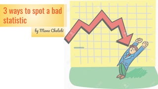 3 ways to spot a bad
statistic
M C
 