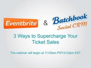3 Ways to Supercharge Your
Ticket Sales
The webinar will begin at 11:03am PST/2:03pm EST
&
 