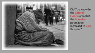 Did You Know In
the Central
Florida area that
the homeless
population
increased to 29%
this year?
 
