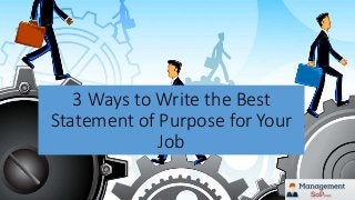 3 Ways to Write the Best
Statement of Purpose for Your
Job
 