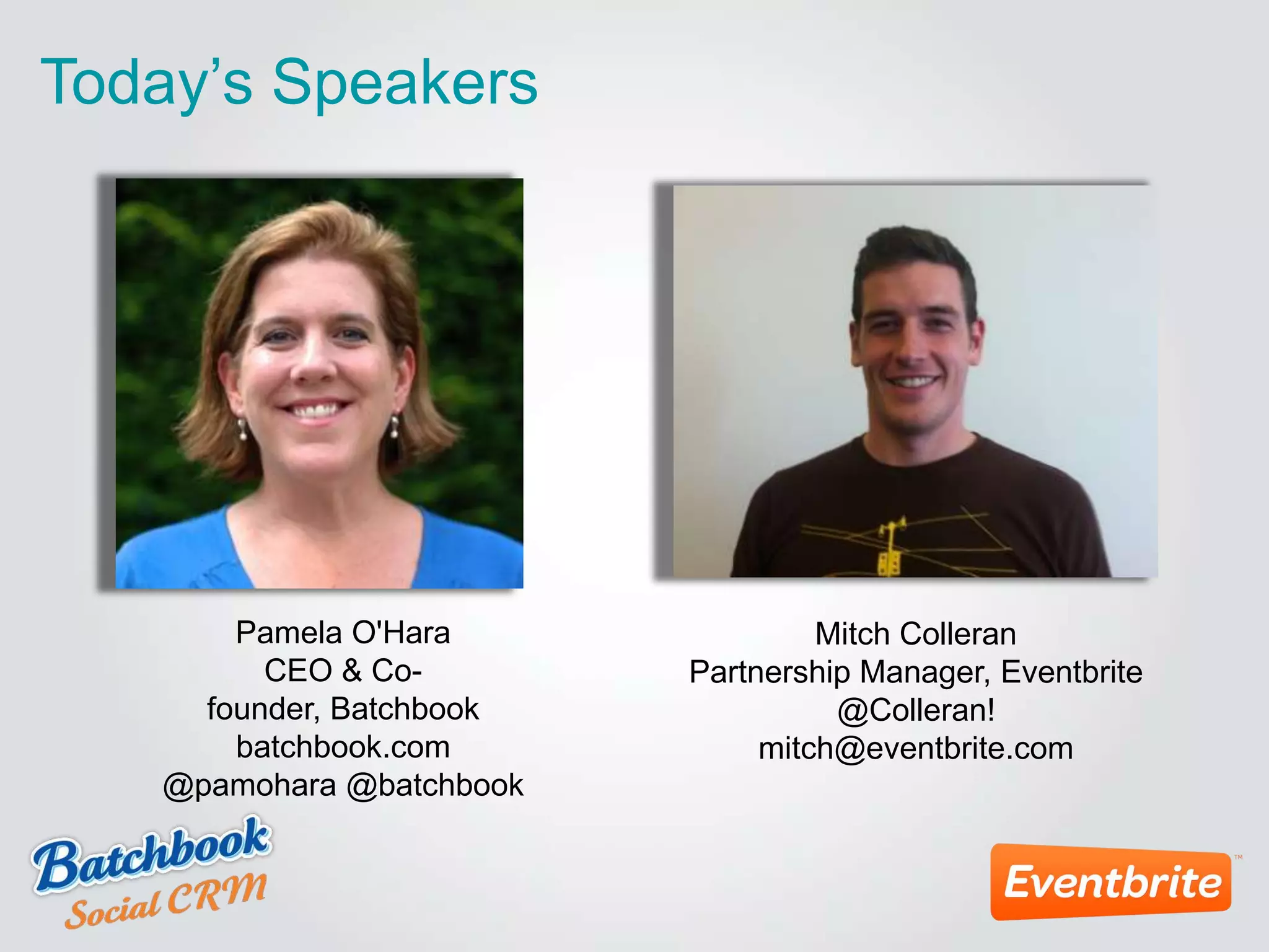 Today’s Speakers
Mitch Colleran
Partnership Manager, Eventbrite
@Colleran!
mitch@eventbrite.com
Pamela O'Hara
CEO & Co-
founder, Batchbook
batchbook.com
@pamohara @batchbook
 