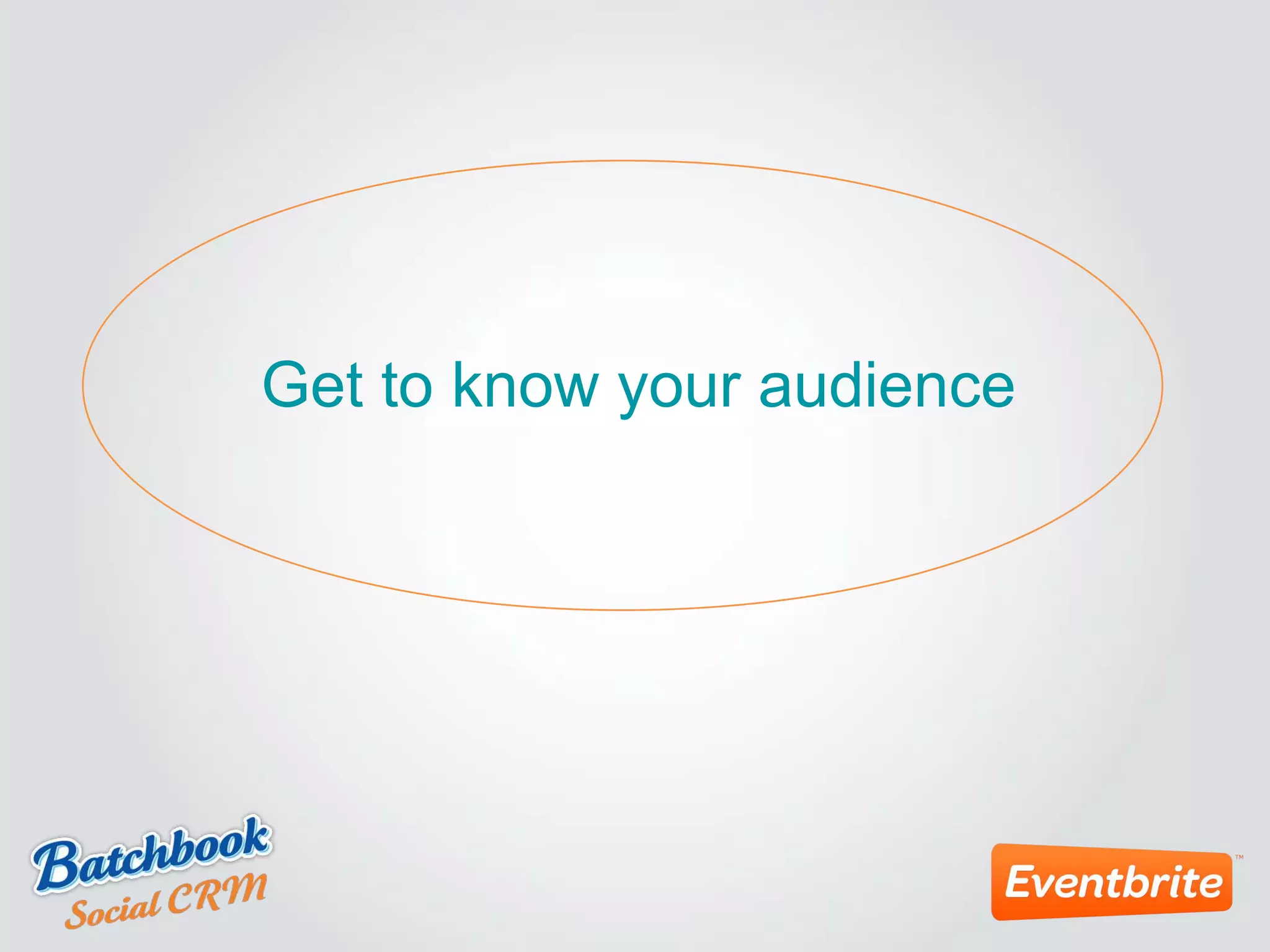 Get to know your audience
 