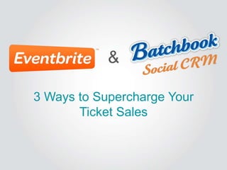 3 Ways to Supercharge Your
Ticket Sales
&
 