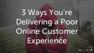 La partie de l'image avec l'ID de relation rId2 n'a pas été trouvée dans le ﬁchier.
3 Ways You’re
Delivering a Poor
Online Customer
Experience
 
