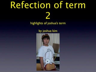 Refection of term
        2
    highlights of joshua’s term

          by joshua kim
 