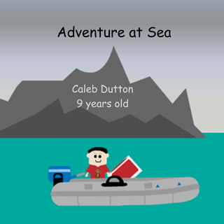 Adventure at Sea
Caleb Dutton
9 years old
 