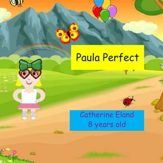 Paula Perfect
Catherine Eland
8 years old
 