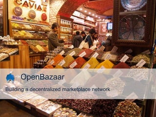 OpenBazaar
OpenBazaar
Building a decentralized marketplace network
 