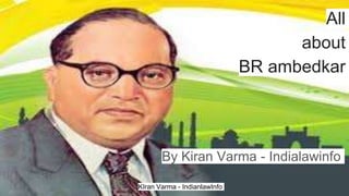 KIran Varma - IndianlawInfo
All
about
BR ambedkar
By Kiran Varma - Indialawinfo
 