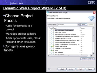 Dynamic Web Project Wizard (2 of 3) Choose Project Facets Adds functionality to a  project Manages project builders Adds appropriate Jars, class files and other resources Configurations group facets 
