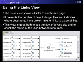 Using the Links View The Links view shows all links to and from a page. It presents the number of links to target files and indicates where documents have broken links or links to external files. This view is good both to see the flow of a Web site and to check the status of the links between resources.  