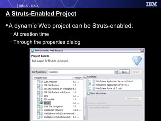 A Struts-Enabled Project A dynamic Web project can be Struts-enabled:  At creation time Through the properties dialog 