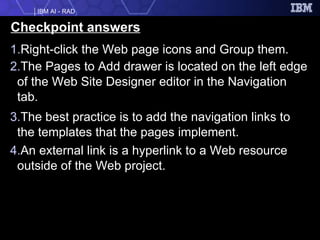 Checkpoint answers Right-click the Web page icons and Group them. The Pages to Add drawer is located on the left edge of the Web Site Designer editor in the Navigation tab. The best practice is to add the navigation links to the templates that the pages implement. An external link is a hyperlink to a Web resource outside of the Web project. 