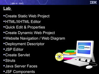 Lab  Create Static Web Project HTML/XHTML Editor Quick Edit & Properties Create Dynamic Web Project Website Navigation / Web Diagram Deployment Descriptor JSP Editor Create Servlet Struts Java Server Faces JSF Components 