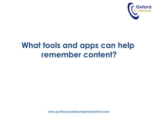 www.professionaldevelopmentoxford.com
What tools and apps can help
remember content?
 