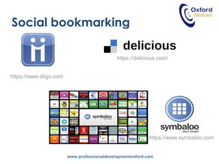 www.professionaldevelopmentoxford.com
Social bookmarking
https://delicious.com/
https://www.diigo.com
https://www.symbaloo.com
 
