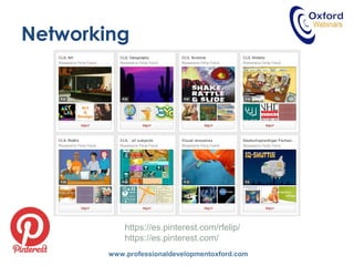 www.professionaldevelopmentoxford.com
Networking
https://es.pinterest.com/rfelip/
https://es.pinterest.com/
 