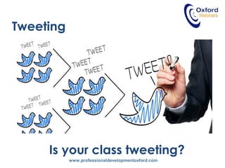 www.professionaldevelopmentoxford.com
Tweeting
Is your class tweeting?
 