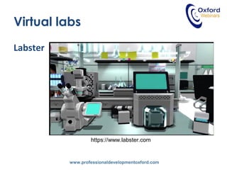 www.professionaldevelopmentoxford.com
Virtual labs
Labster
https://www.labster.com
 