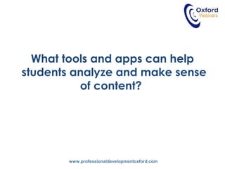 www.professionaldevelopmentoxford.com
What tools and apps can help
students analyze and make sense
of content?
 