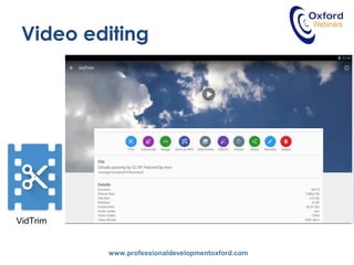 www.professionaldevelopmentoxford.com
Video editing
VidTrim
 