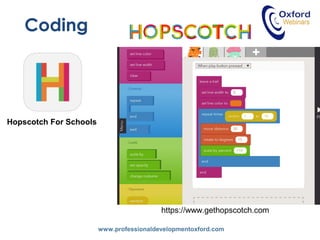 www.professionaldevelopmentoxford.com
Coding
Hopscotch For Schools
https://www.gethopscotch.com
 