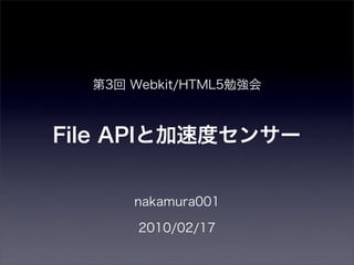 第3回 Webkit/HTML5勉強会



File APIと加速度センサー


      nakamura001

       2010/02/17
 