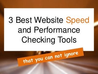 3 Best Website Speed
and Performance
Checking Tools

 