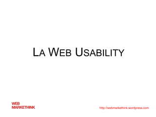 LA WEB USABILITY

http://webmarkethink.wordpress.com

 