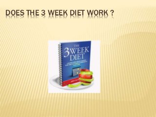 DOES THE 3 WEEK DIET WORK ?
 