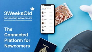 The
Connected
Platform for
Newcomers
 