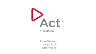 Pedro Vilarinho
January 2015
act@cotec.pt
 