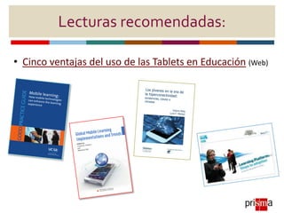 Lecturas recomendadas:
• Cinco ventajas del uso de las Tablets en Educación (Web)
 