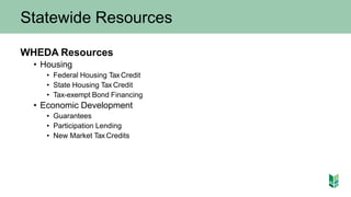 Statewide Resources
WHEDA Resources
• Housing
• Federal Housing Tax Credit
• State Housing Tax Credit
• Tax-exempt Bond Fi...